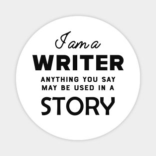 Writer - I am a writer anything you say may used in a story Magnet